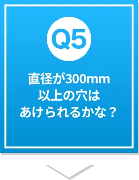 直径が300mm以上の穴はあけられるかな？